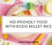 Kid Friendly Food with Kodo Millet Rice